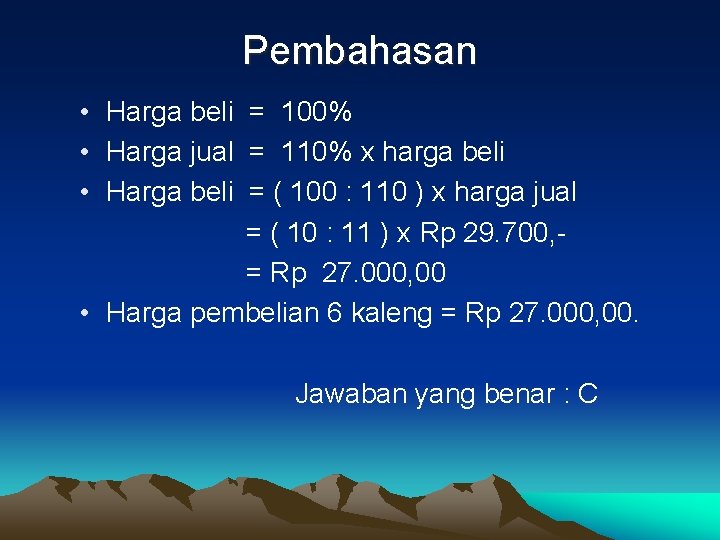 Pembahasan • Harga beli = 100% • Harga jual = 110% x harga beli