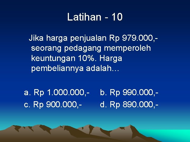 Latihan - 10 Jika harga penjualan Rp 979. 000, seorang pedagang memperoleh keuntungan 10%.