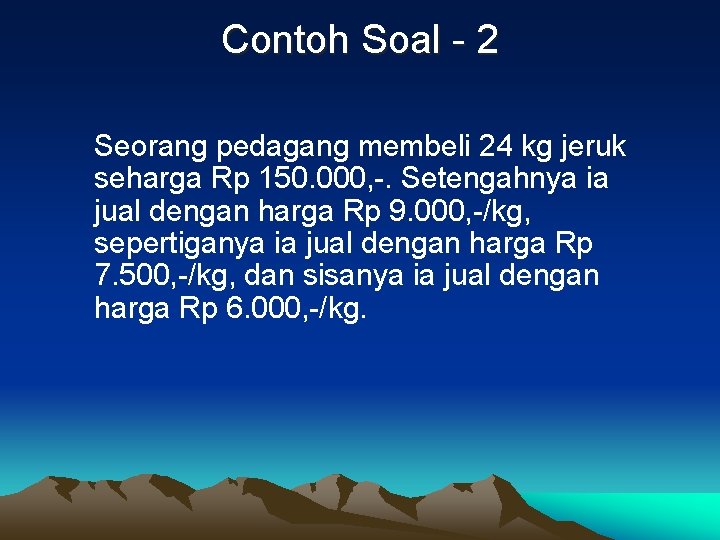 Contoh Soal - 2 Seorang pedagang membeli 24 kg jeruk seharga Rp 150. 000,