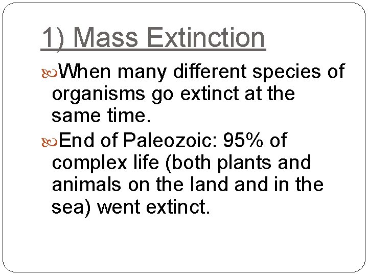 1) Mass Extinction When many different species of organisms go extinct at the same 1) Mass Extinction When many different species of organisms go extinct at the same