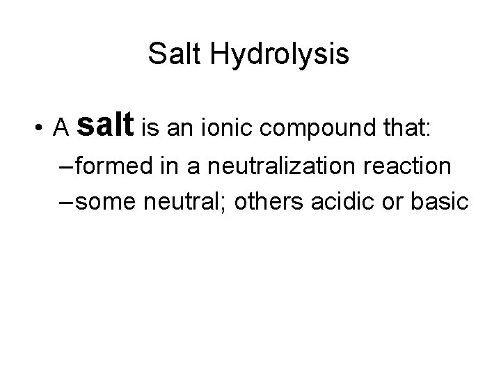 Salt Hydrolysis • A salt is an ionic compound that: – formed in a