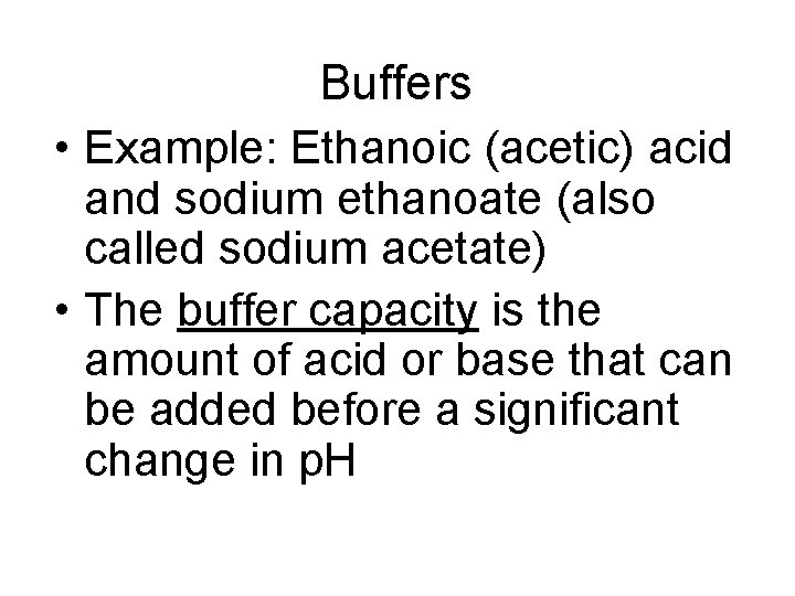 Buffers • Example: Ethanoic (acetic) acid and sodium ethanoate (also called sodium acetate) •