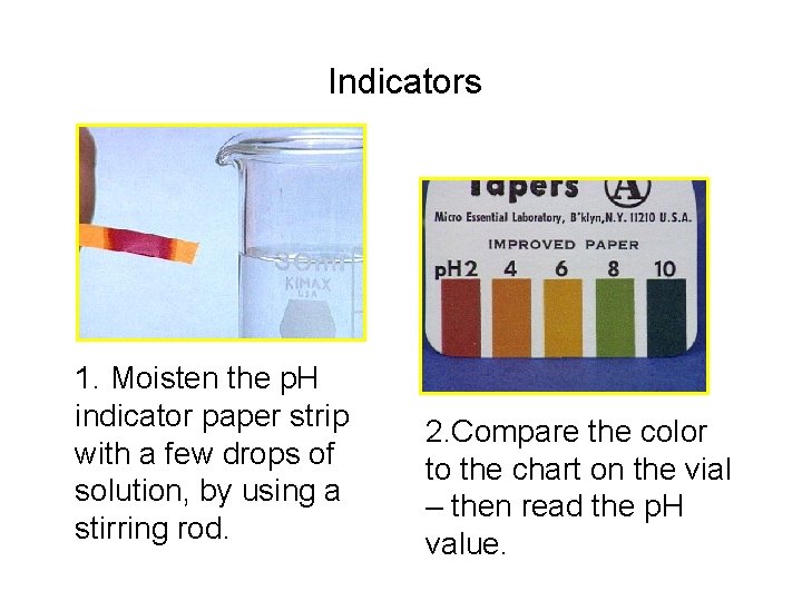 Indicators 1. Moisten the p. H indicator paper strip with a few drops of