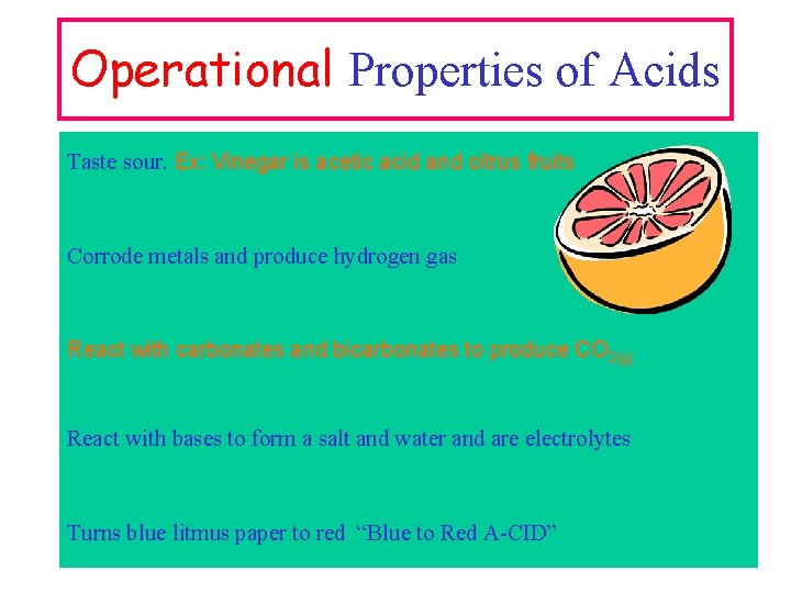 Operational Properties of Acids Taste sour. Ex: Vinegar is acetic acid and citrus fruits