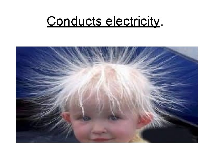 Conducts electricity. 