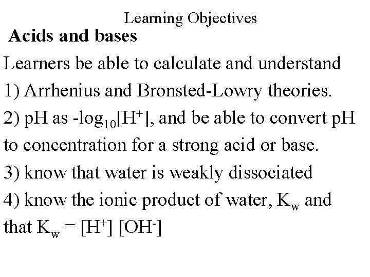 Learning Objectives Acids and bases Learners be able to calculate and understand 1) Arrhenius