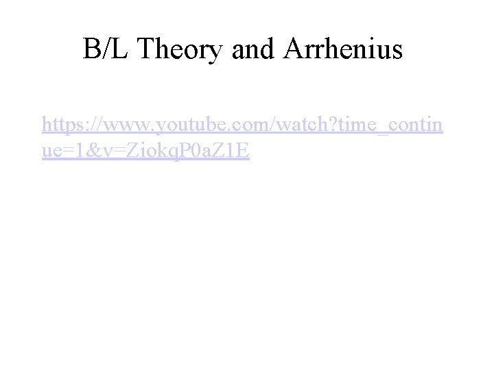 B/L Theory and Arrhenius https: //www. youtube. com/watch? time_contin ue=1&v=Ziokq. P 0 a. Z