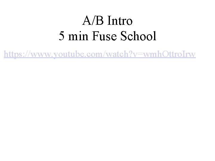 A/B Intro 5 min Fuse School https: //www. youtube. com/watch? v=wmh. Ottro. Irw 