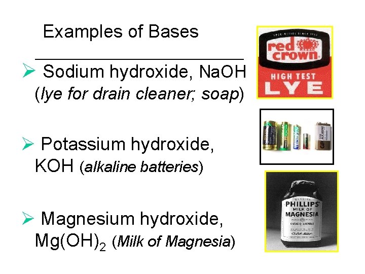 Examples of Bases Ø Sodium hydroxide, Na. OH (lye for drain cleaner; soap) Ø