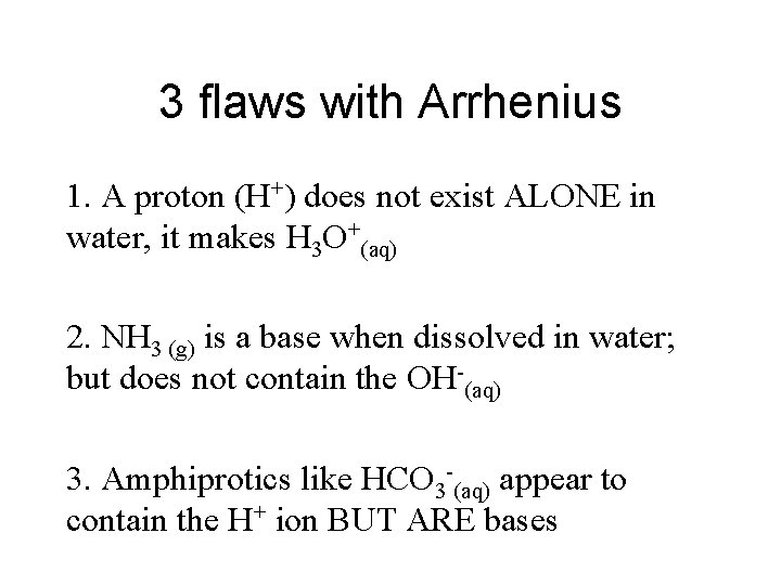3 flaws with Arrhenius 1. A proton (H+) does not exist ALONE in water,