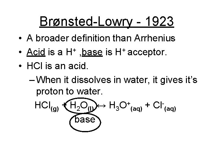 Brønsted-Lowry - 1923 • A broader definition than Arrhenius • Acid is a H+