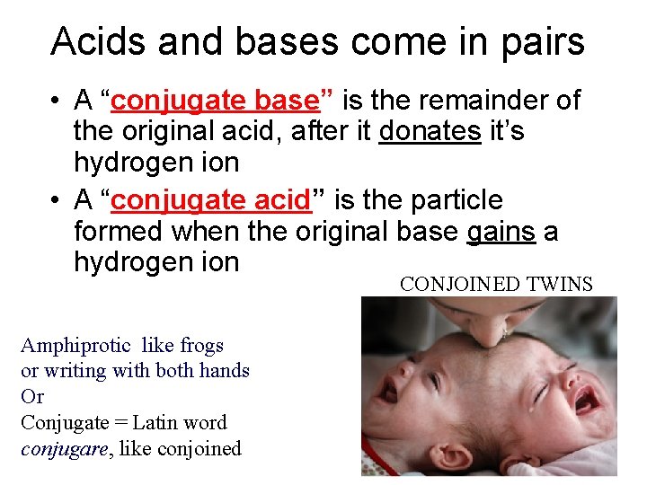 Acids and bases come in pairs • A “conjugate base” is the remainder of