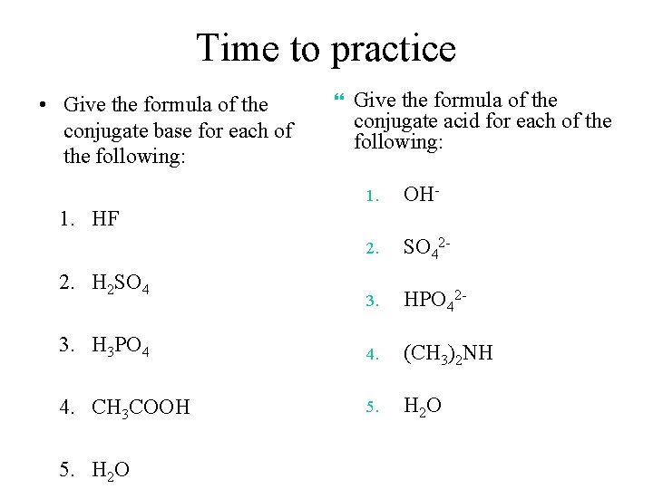 Time to practice • Give the formula of the conjugate base for each of