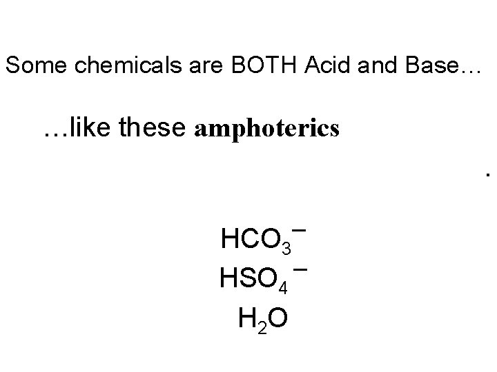 Some chemicals are BOTH Acid and Base… …like these amphoterics amphiprotic. – HCO 3