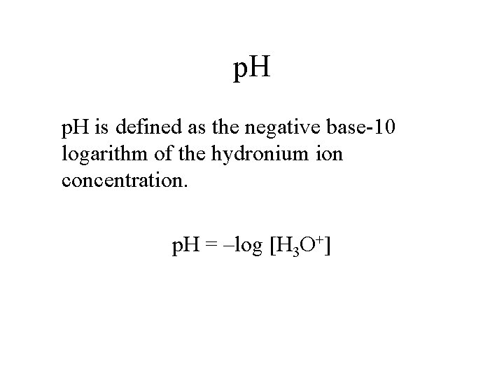 p. H is defined as the negative base-10 logarithm of the hydronium ion concentration.