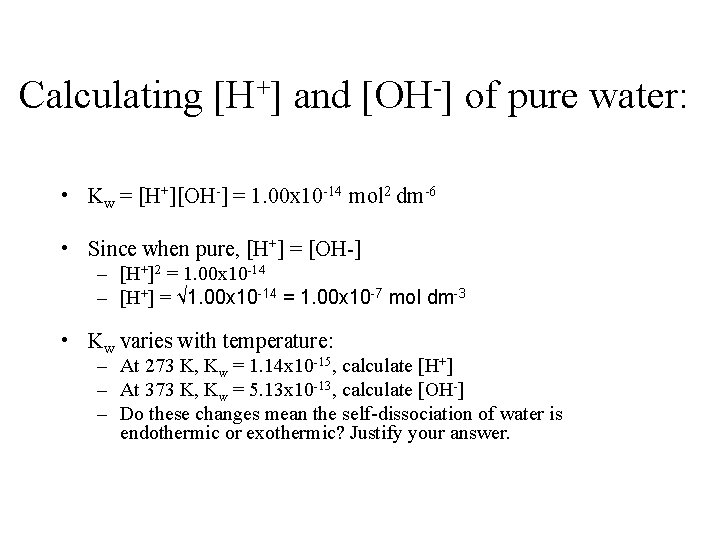 Calculating [H+] and [OH-] of pure water: • Kw = [H+][OH-] = 1. 00