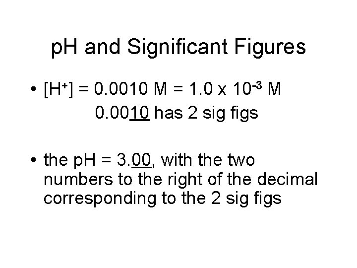 p. H and Significant Figures • [H+] = 0. 0010 M = 1. 0