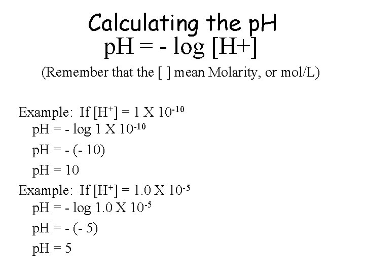 Calculating the p. H = - log [H+] (Remember that the [ ] mean