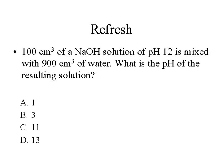 Refresh • 100 cm 3 of a Na. OH solution of p. H 12