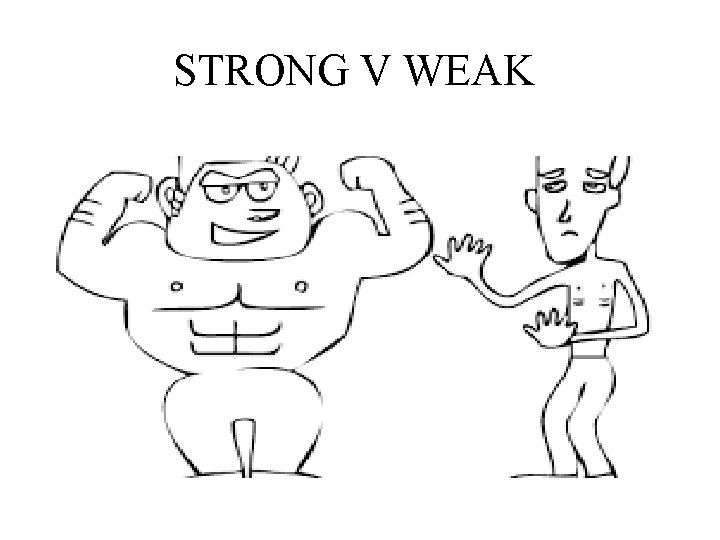 STRONG V WEAK 