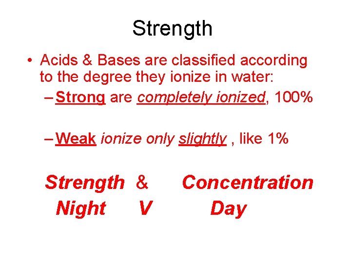Strength • Acids & Bases are classified according to the degree they ionize in