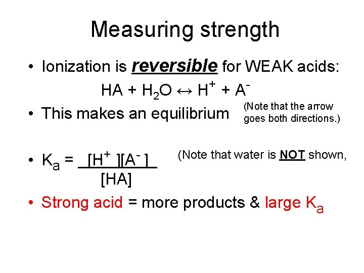 Measuring strength • Ionization is reversible for WEAK acids: HA + H 2 O
