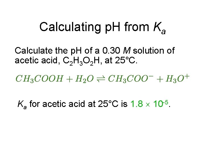 Calculating p. H from Ka Calculate the p. H of a 0. 30 M