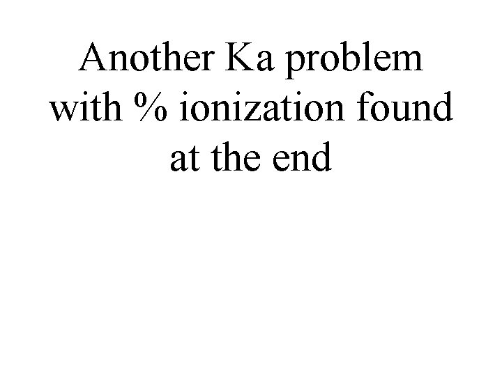 Another Ka problem with % ionization found at the end 