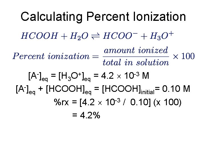 Calculating Percent Ionization [A-]eq = [H 3 O+]eq = 4. 2 10 -3 M