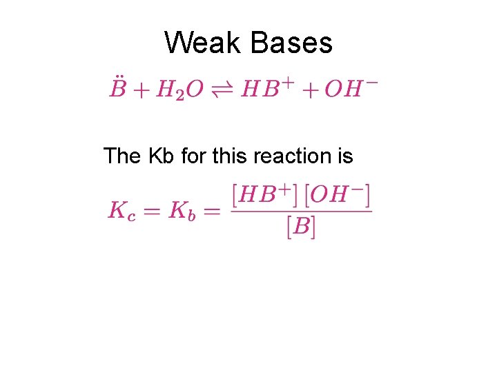 Weak Bases The Kb for this reaction is 