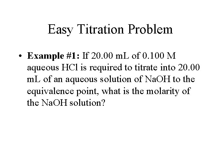 Easy Titration Problem • Example #1: If 20. 00 m. L of 0. 100
