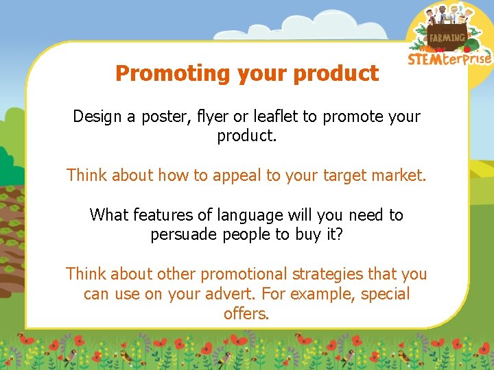 Promoting your product Design a poster, flyer or leaflet to promote your product. Think