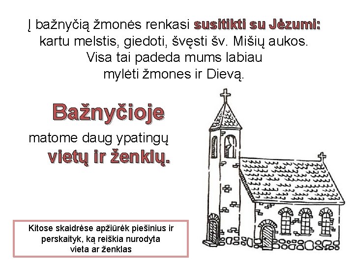Į bažnyčią žmonės renkasi susitikti su Jėzumi: kartu melstis, giedoti, švęsti šv. Mišių aukos.