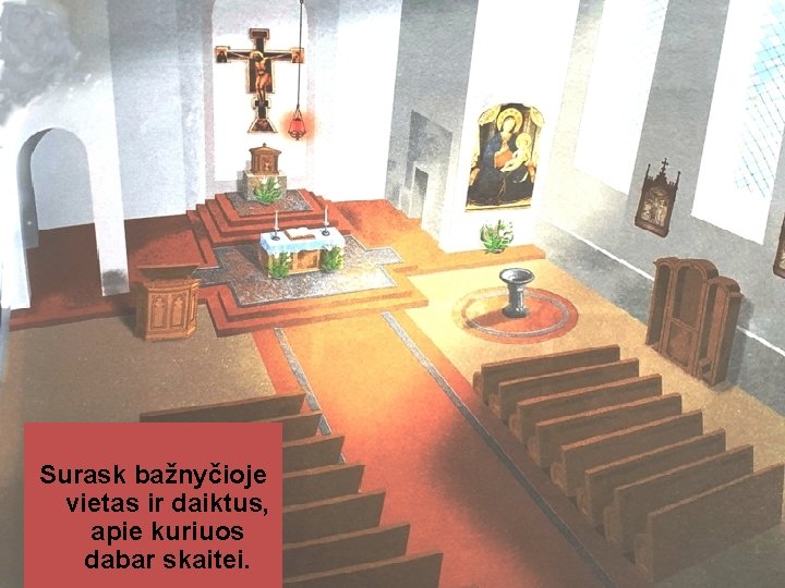 Surask bažnyčioje vietas ir daiktus, apie kuriuos dabar skaitei. 