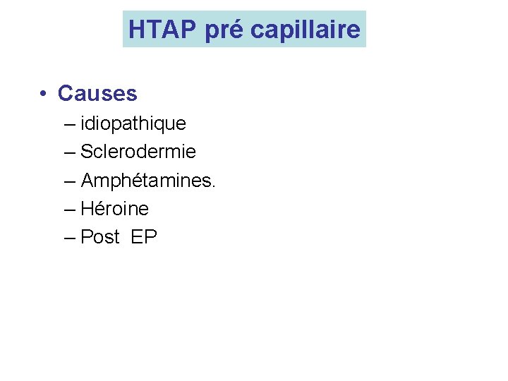 HTAP pré capillaire • Causes – idiopathique – Sclerodermie – Amphétamines. – Héroine –