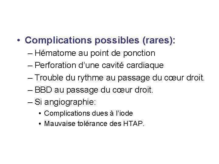  • Complications possibles (rares): – Hématome au point de ponction – Perforation d’une