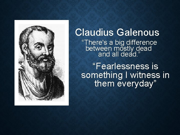 Claudius Galenous “There's a big difference between mostly dead and all dead. ” “Fearlessness