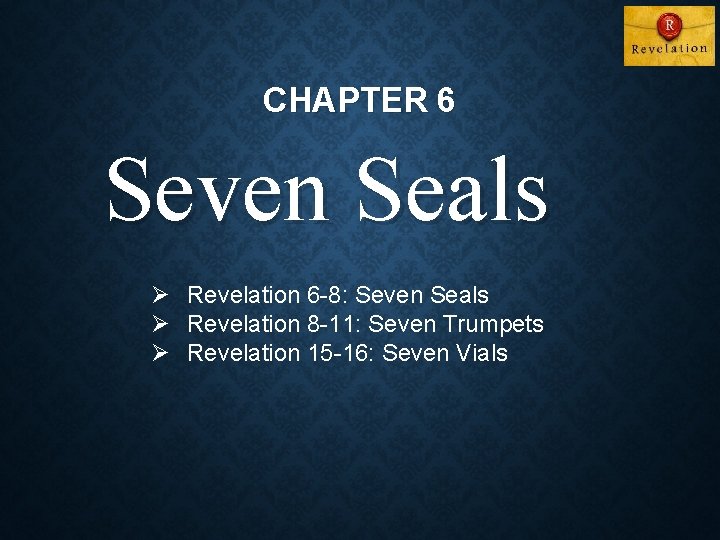 CHAPTER 6 Seven Seals Ø Revelation 6 -8: Seven Seals Ø Revelation 8 -11: