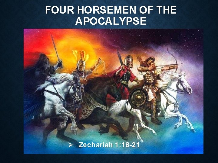 FOUR HORSEMEN OF THE APOCALYPSE Ø Zechariah 1: 18 -21 
