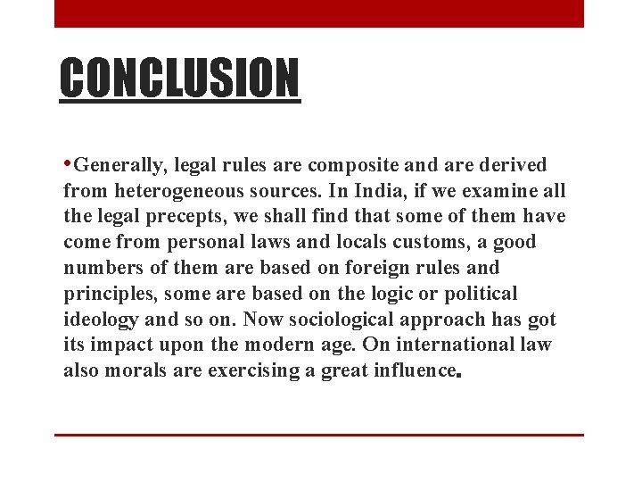 CONCLUSION • Generally, legal rules are composite and are derived from heterogeneous sources. In