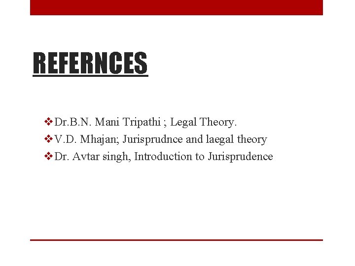 REFERNCES v. Dr. B. N. Mani Tripathi ; Legal Theory. v. V. D. Mhajan;