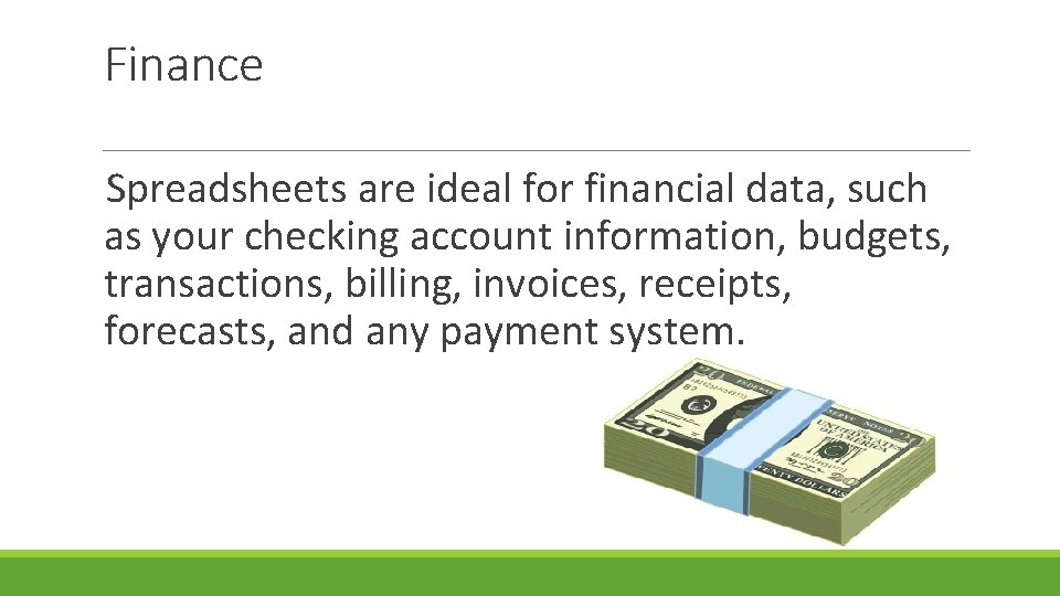 Finance Spreadsheets are ideal for financial data, such as your checking account information, budgets,