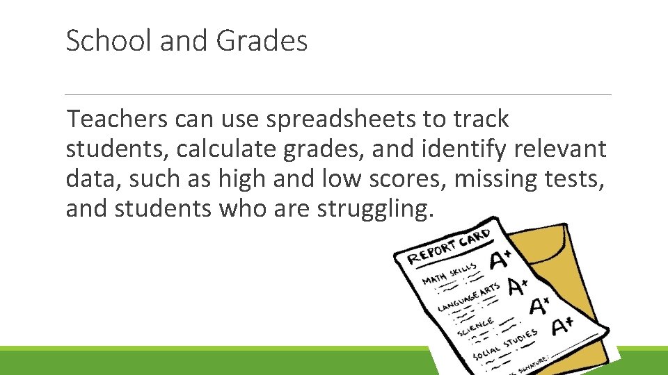 School and Grades Teachers can use spreadsheets to track students, calculate grades, and identify