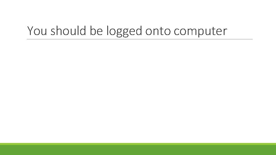 You should be logged onto computer 