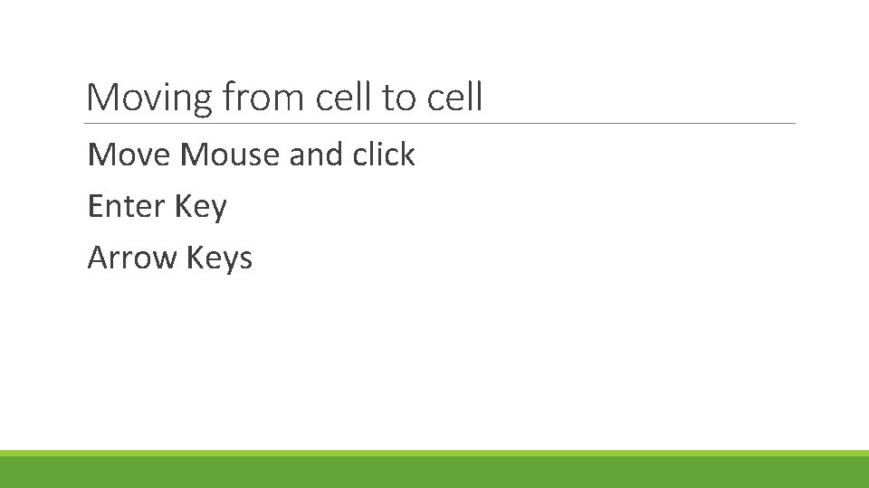 Moving from cell to cell Move Mouse and click Enter Key Arrow Keys 