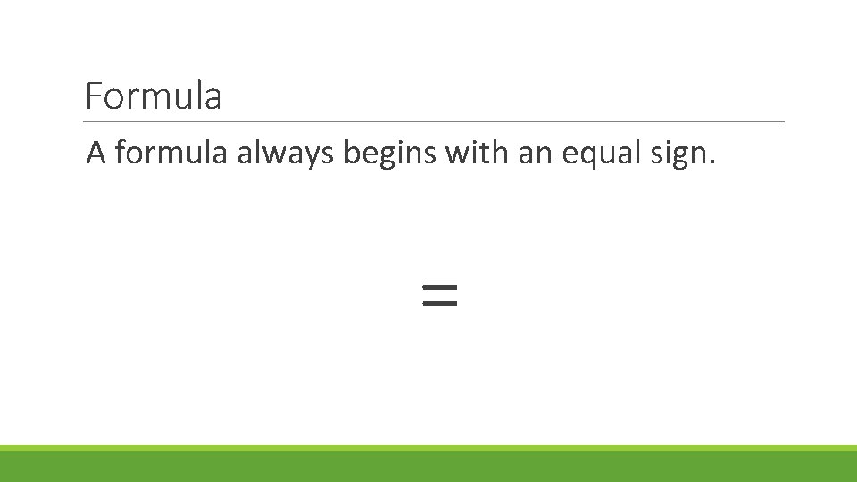 Formula A formula always begins with an equal sign. = 