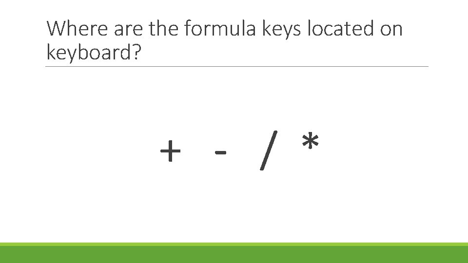 Where are the formula keys located on keyboard? + - / * 