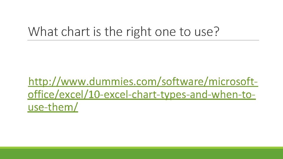 What chart is the right one to use? http: //www. dummies. com/software/microsoftoffice/excel/10 -excel-chart-types-and-when-touse-them/ 