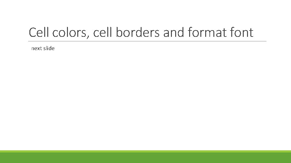 Cell colors, cell borders and format font next slide 
