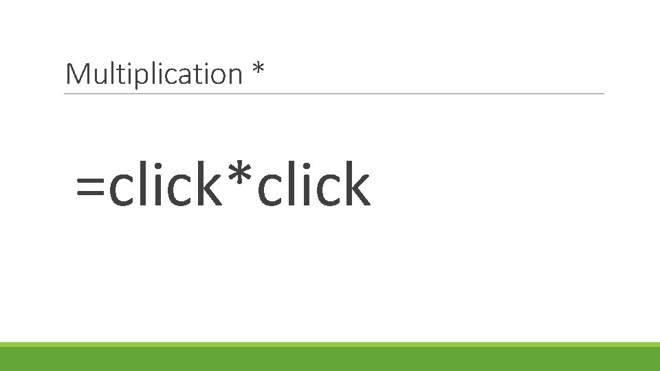 Multiplication * =click*click 